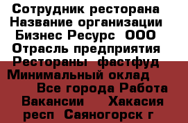 Сотрудник ресторана › Название организации ­ Бизнес Ресурс, ООО › Отрасль предприятия ­ Рестораны, фастфуд › Минимальный оклад ­ 24 000 - Все города Работа » Вакансии   . Хакасия респ.,Саяногорск г.